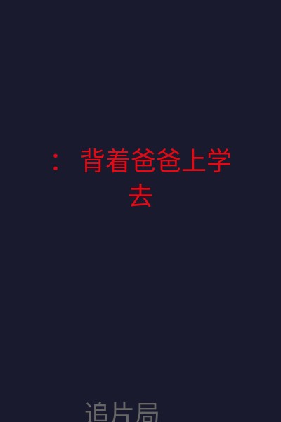 ： 背着爸爸上学去 海报